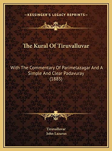The Kural Of Tiruvalluvar: With The Commentary Of Parimelazagar And A Simple And Clear Padavuray (1885)
