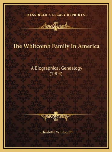 The Whitcomb Family In America: A Biographical Genealogy (1904)