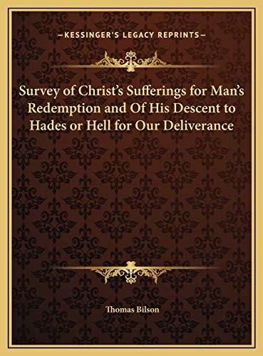 Survey of Christ's Sufferings for Man's Redemption and Of His Descent to Hades or Hell for Our Deliverance