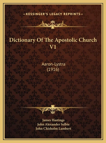 Dictionary Of The Apostolic Church V1: Aaron-Lystra (1916)