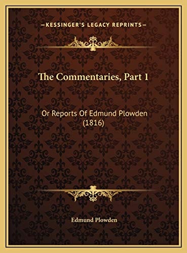 The Commentaries, Part 1: Or Reports Of Edmund Plowden (1816)