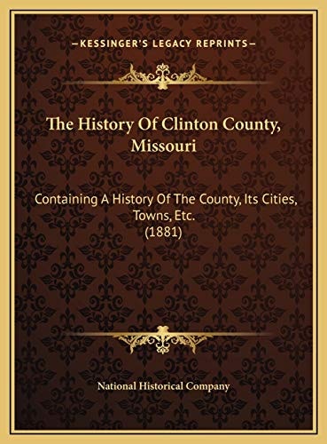 The History Of Clinton County, Missouri: Containing A History Of The County, Its Cities, Towns, Etc. (1881)