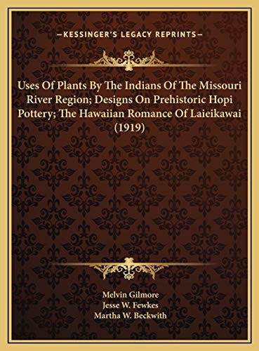 Uses Of Plants By The Indians Of The Missouri River Region; Designs On Prehistoric Hopi Pottery; The Hawaiian Romance Of Laieikawai (1919)