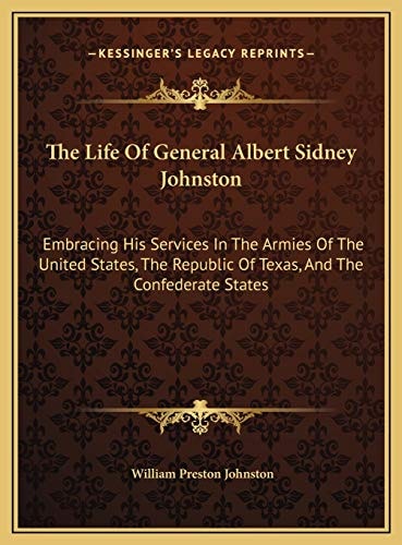 The Life Of General Albert Sidney Johnston: Embracing His Services In The Armies Of The United States, The Republic Of Texas, And The Confederate States