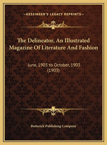 The Delineator, An Illustrated Magazine Of Literature And Fashion: June, 1903 to October, 1903 (1903)