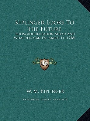 Kiplinger Looks To The Future: Boom And Inflation Ahead And What You Can Do About It (1958)