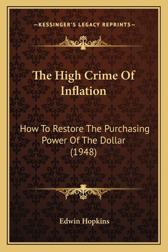 The High Crime Of Inflation: How To Restore The Purchasing Power Of The Dollar (1948)