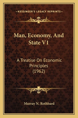 Man, Economy, And State V1: A Treatise On Economic Principles (1962)