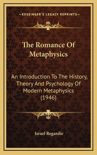 The Romance Of Metaphysics: An Introduction To The History, Theory And Psychology Of Modern Metaphysics (1946)
