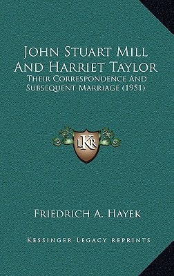 John Stuart Mill And Harriet Taylor: Their Correspondence And Subsequent Marriage (1951)