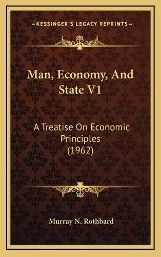 Man, Economy, And State V1: A Treatise On Economic Principles (1962)