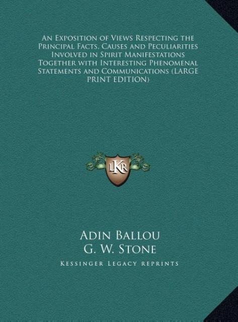 An Exposition of Views Respecting the Principal Facts, Causes and Peculiarities Involved in Spirit Manifestations Together with Interesting Phenomenal Statements and Communications (LARGE PRINT EDITION)
