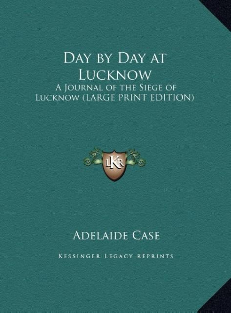Day by Day at Lucknow: A Journal of the Siege of Lucknow (LARGE PRINT EDITION)