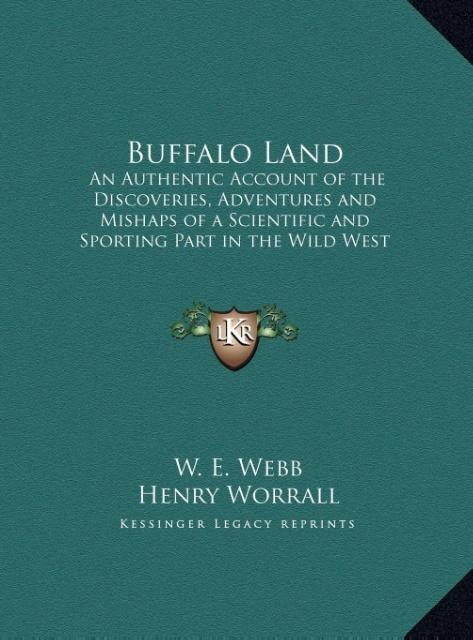 Buffalo Land: An Authentic Account of the Discoveries, Adventures and Mishaps of a Scientific and Sporting Part in the Wild West (LARGE PRINT EDITION)