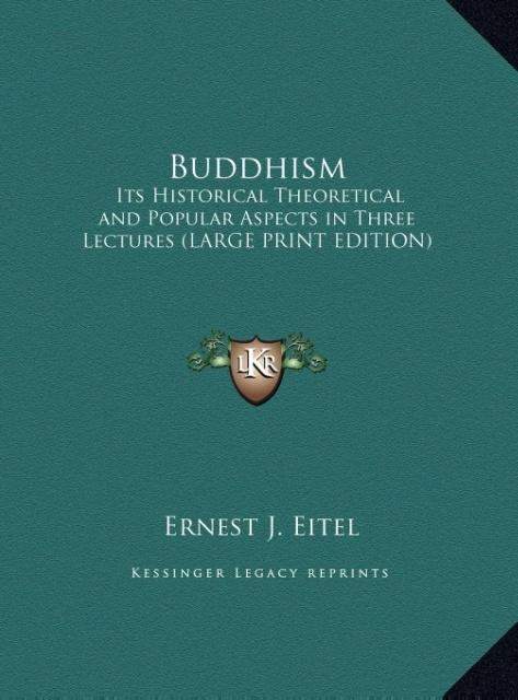 Buddhism: Its Historical Theoretical and Popular Aspects in Three Lectures (LARGE PRINT EDITION)