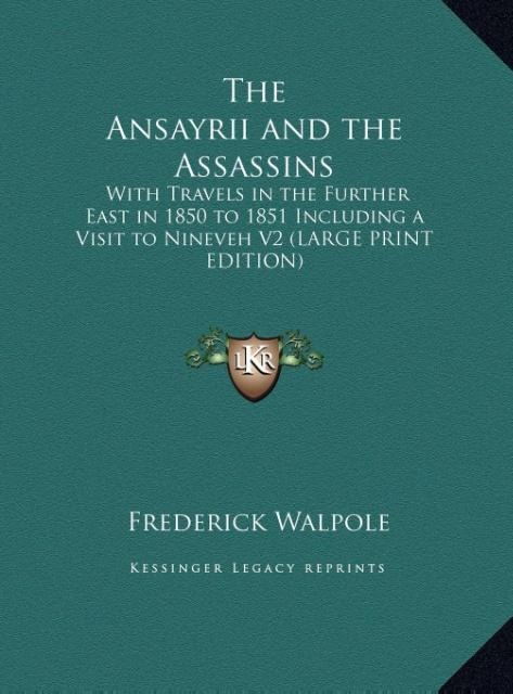 The Ansayrii and the Assassins: With Travels in the Further East in 1850 to 1851 Including a Visit to Nineveh V2 (LARGE PRINT EDITION)