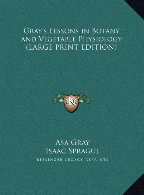 Grays Lessons in Botany and Vegetable Physiology (LARGE PRINT EDITION)