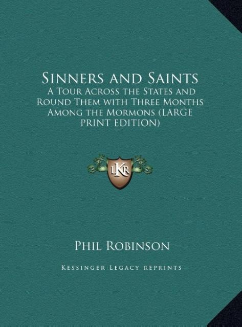 Sinners and Saints: A Tour Across the States and Round Them with Three Months Among the Mormons (LARGE PRINT EDITION)