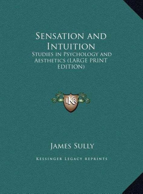 Sensation and Intuition: Studies in Psychology and Aesthetics (LARGE PRINT EDITION)