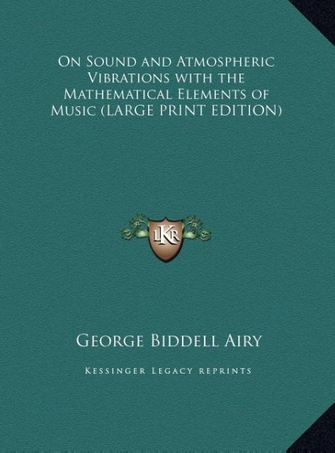 On Sound and Atmospheric Vibrations with the Mathematical Elements of Music (LARGE PRINT EDITION)