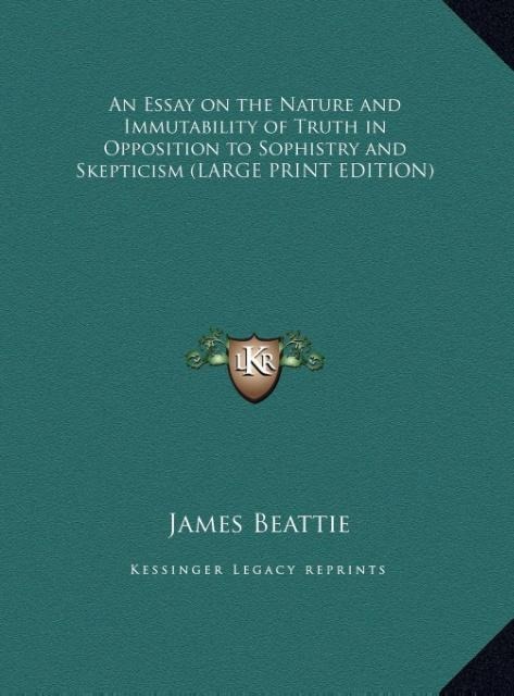 An Essay on the Nature and Immutability of Truth in Opposition to Sophistry and Skepticism (LARGE PRINT EDITION)