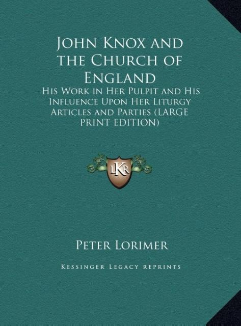 John Knox and the Church of England: His Work in Her Pulpit and His Influence Upon Her Liturgy Articles and Parties (LARGE PRINT EDITION)
