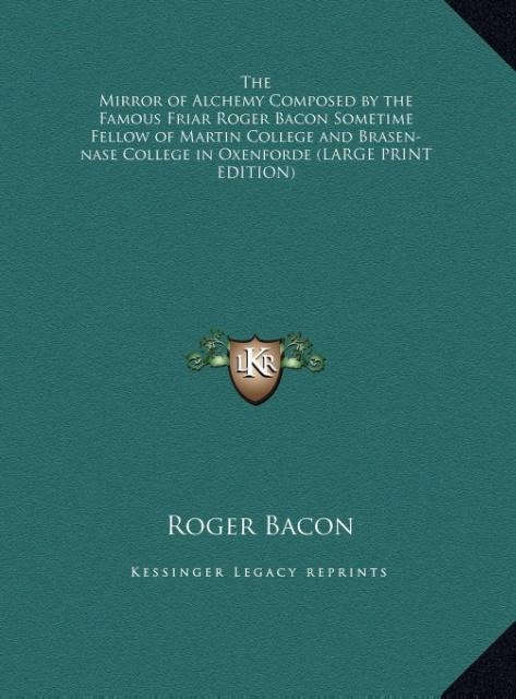 The Mirror of Alchemy Composed by the Famous Friar Roger Bacon Sometime Fellow of Martin College and Brasen-nase College in Oxenforde (LARGE PRINT EDITION)