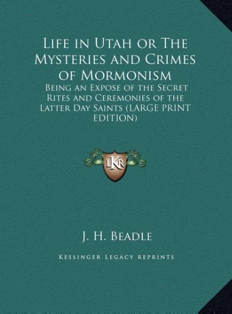 Life in Utah or The Mysteries and Crimes of Mormonism: Being an Expose of the Secret Rites and Ceremonies of the Latter Day Saints (LARGE PRINT EDITION)