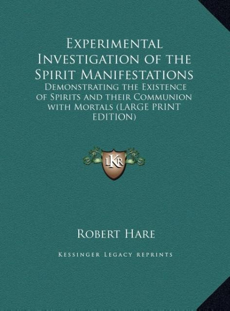 Experimental Investigation of the Spirit Manifestations: Demonstrating the Existence of Spirits and their Communion with Mortals (LARGE PRINT EDITION)