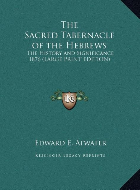 The Sacred Tabernacle of the Hebrews: The History and Significance 1876 (LARGE PRINT EDITION)
