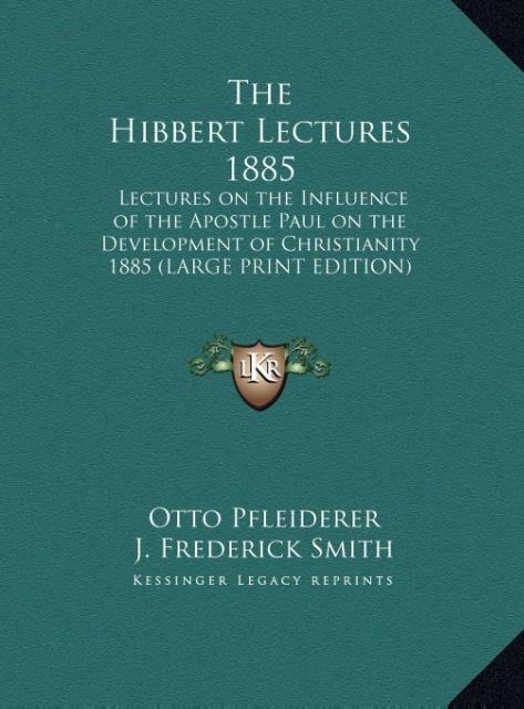 The Hibbert Lectures 1885: Lectures on the Influence of the Apostle Paul on the Development of Christianity 1885 (LARGE PRINT EDITION)