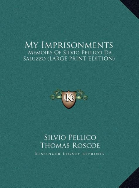 My Imprisonments: Memoirs Of Silvio Pellico Da Saluzzo (LARGE PRINT EDITION)