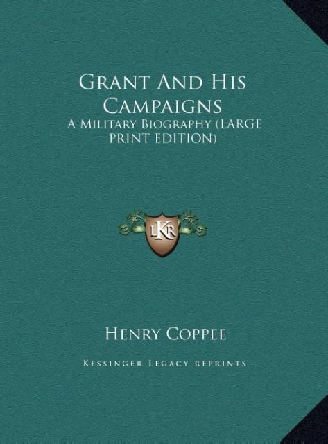 Grant And His Campaigns: A Military Biography (LARGE PRINT EDITION)