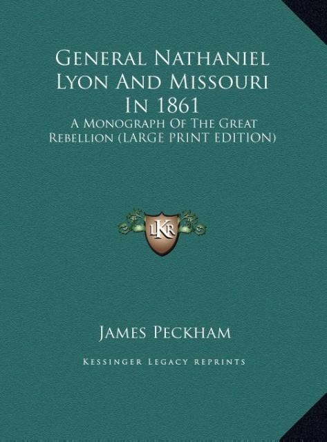 General Nathaniel Lyon And Missouri In 1861: A Monograph Of The Great Rebellion (LARGE PRINT EDITION)