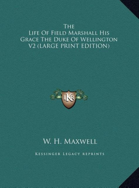 The Life Of Field Marshall His Grace The Duke Of Wellington V2 (LARGE PRINT EDITION)