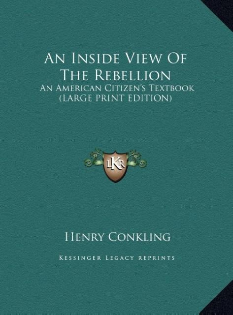 An Inside View Of The Rebellion: An American Citizens Textbook (LARGE PRINT EDITION)