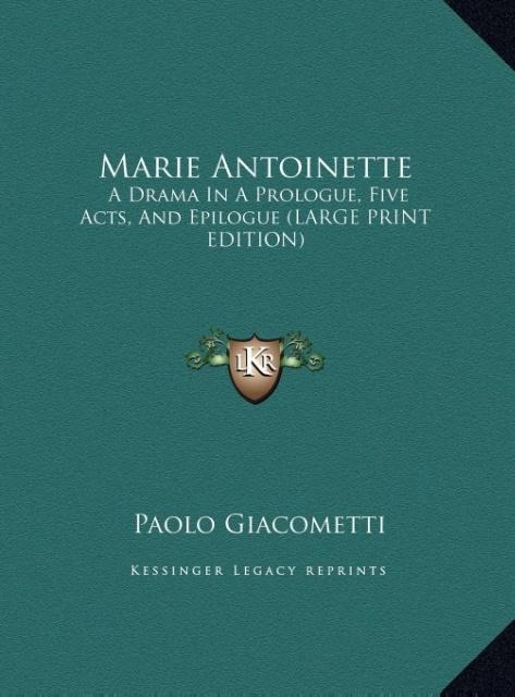 Marie Antoinette: A Drama In A Prologue, Five Acts, And Epilogue (LARGE PRINT EDITION)