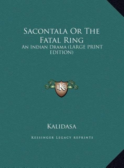 Sacontala Or The Fatal Ring: An Indian Drama (LARGE PRINT EDITION)