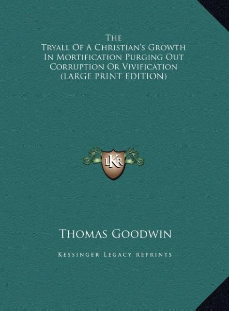 The Tryall Of A Christians Growth In Mortification Purging Out Corruption Or Vivification (LARGE PRINT EDITION)