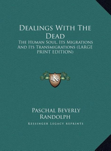 Dealings With The Dead: The Human Soul, Its Migrations And Its Transmigrations (LARGE PRINT EDITION)