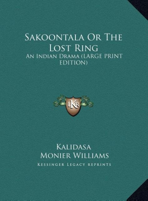 Sakoontala Or The Lost Ring: An Indian Drama (LARGE PRINT EDITION)