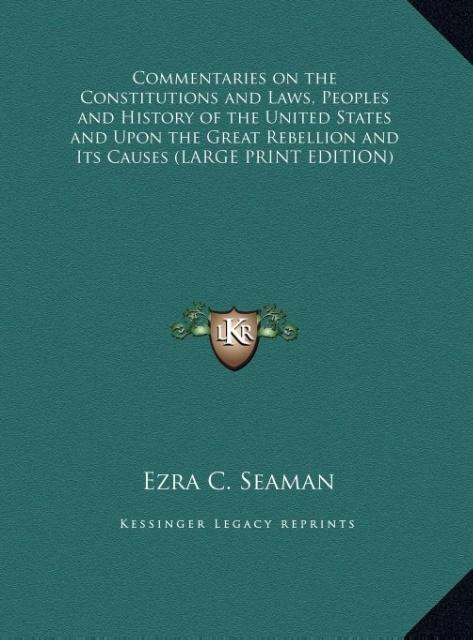 Commentaries on the Constitutions and Laws, Peoples and History of the United States and Upon the Great Rebellion and Its Causes (LARGE PRINT EDITION)