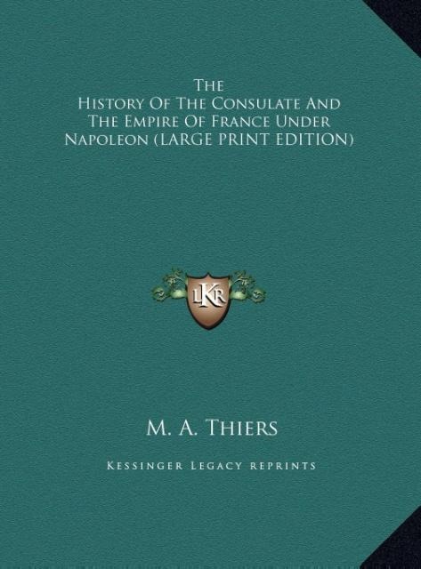 The History Of The Consulate And The Empire Of France Under Napoleon (LARGE PRINT EDITION)