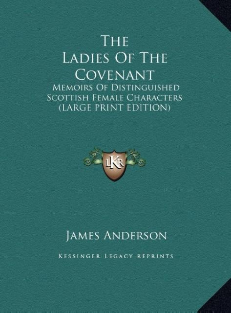 The Ladies Of The Covenant: Memoirs Of Distinguished Scottish Female Characters (LARGE PRINT EDITION)