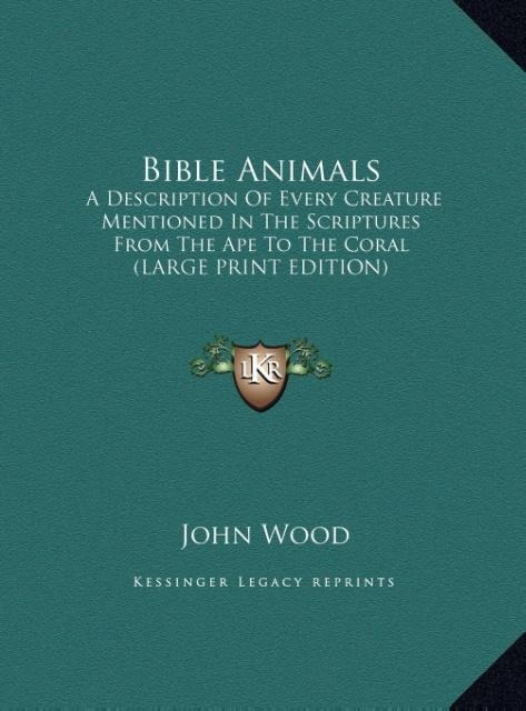 Bible Animals: A Description Of Every Creature Mentioned In The Scriptures From The Ape To The Coral (LARGE PRINT EDITION)
