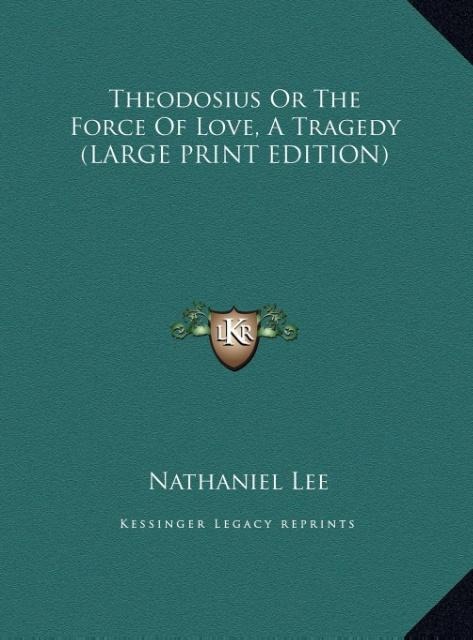 Theodosius Or The Force Of Love, A Tragedy (LARGE PRINT EDITION)