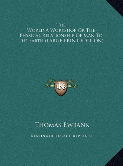 The World A Workshop Or The Physical Relationship Of Man To The Earth (LARGE PRINT EDITION)