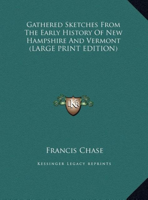 Gathered Sketches From The Early History Of New Hampshire And Vermont (LARGE PRINT EDITION)