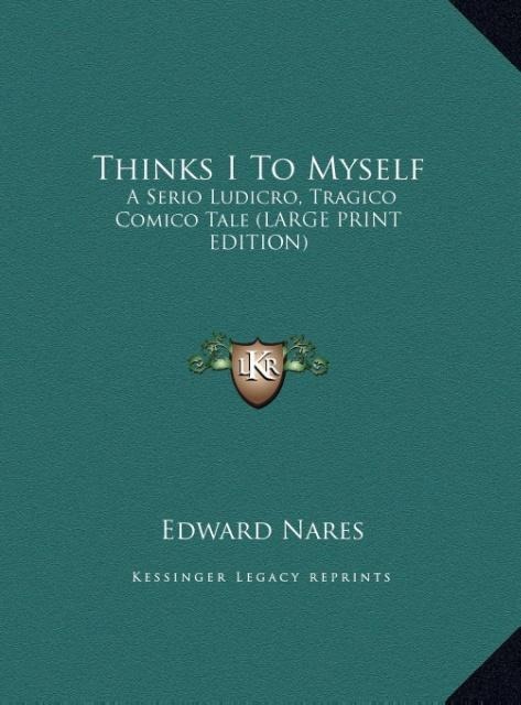 Thinks I To Myself: A Serio Ludicro, Tragico Comico Tale (LARGE PRINT EDITION)