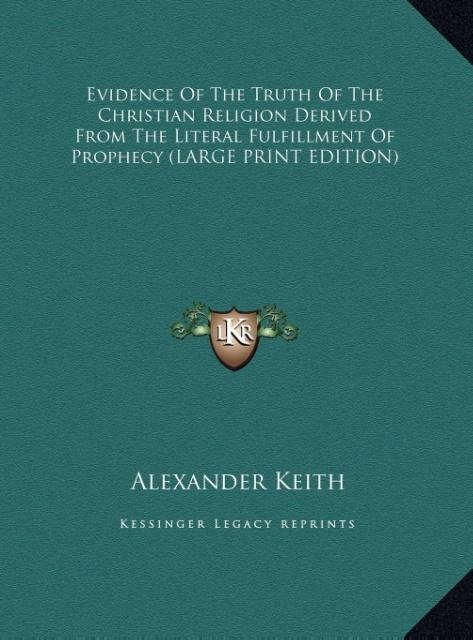 Evidence Of The Truth Of The Christian Religion Derived From The Literal Fulfillment Of Prophecy (LARGE PRINT EDITION)